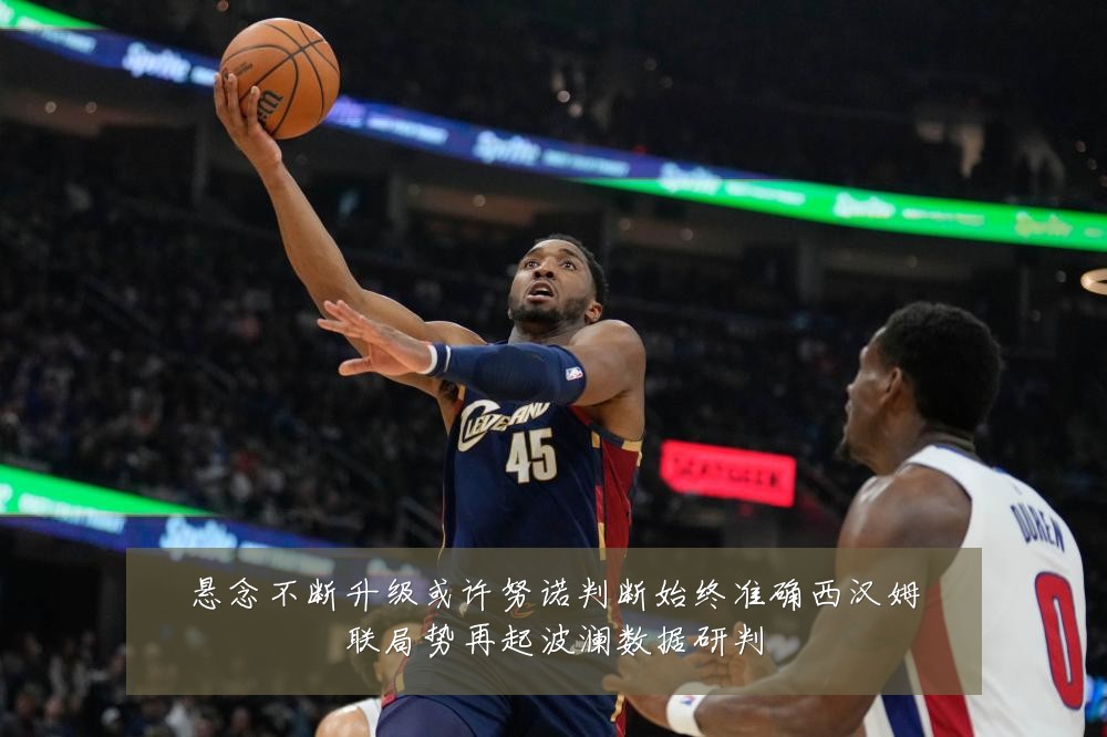 悬念不断升级或许努诺判断始终准确西汉姆联局势再起波澜数据研判