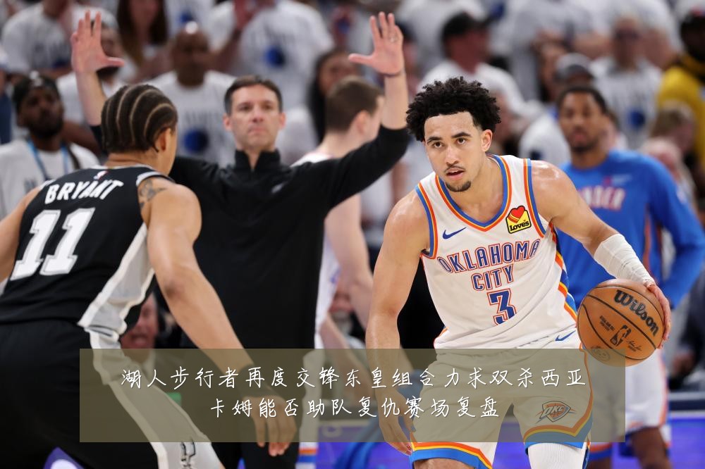 湖人步行者再度交锋东皇组合力求双杀西亚卡姆能否助队复仇赛场复盘